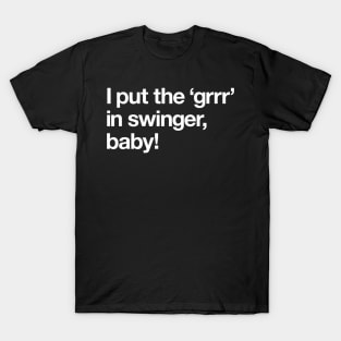 I put the 'grrr' in swinger, baby! T-Shirt